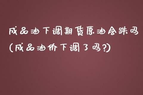 成品油下调期货原油会跌吗(成品油价下调了吗?)_黄金期货_第1张_期货直播室 成品油下调期货原油会跌吗(成品油价下调了吗?)_https://www.zghnxxa.com_黄金期货_第1张