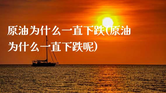原油为什么一直下跌(原油为什么一直下跌呢)_https://www.zghnxxa.com_内盘期货_第1张