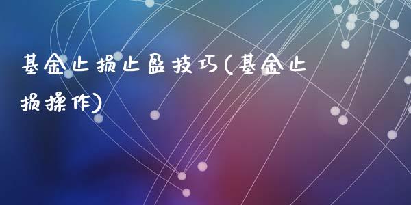 基金止损止盈技巧(基金止损操作)_国际期货_第1张_期货直播室 基金止损止盈技巧(基金止损操作)_https://www.zghnxxa.com_国际期货_第1张