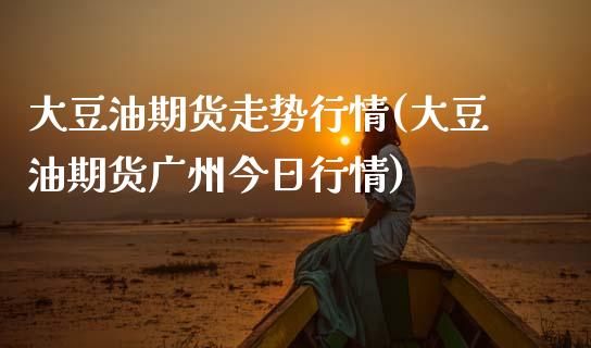大豆油期货走势行情(大豆油期货广州今日行情)_期货直播室_第1张_期货直播室 大豆油期货走势行情(大豆油期货广州今日行情)_https://www.zghnxxa.com_期货直播室_第1张