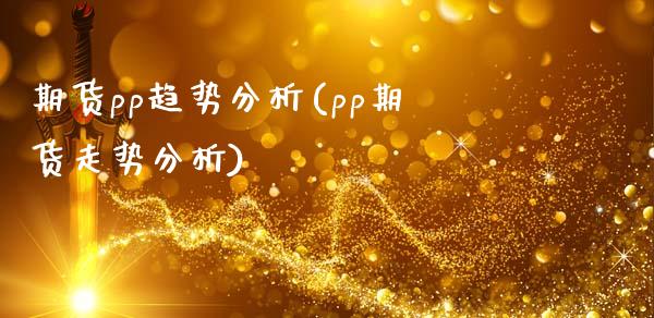 期货pp趋势分析(pp期货走势分析)_期货直播室_第1张_期货直播室 期货pp趋势分析(pp期货走势分析)_https://www.zghnxxa.com_期货直播室_第1张