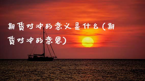 期货对冲的意义是什么(期货对冲的意思)_期货直播室_第1张_期货直播室 期货对冲的意义是什么(期货对冲的意思)_https://www.zghnxxa.com_期货直播室_第1张