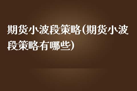 期货小波段策略(期货小波段策略有哪些)_国际期货_第1张_期货直播室 期货小波段策略(期货小波段策略有哪些)_https://www.zghnxxa.com_国际期货_第1张