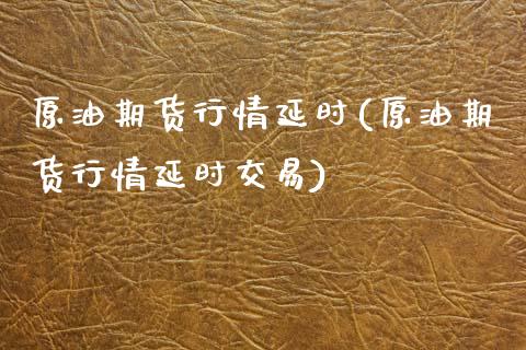 原油期货行情延时(原油期货行情延时交易)_期货直播室_第1张_期货直播室 原油期货行情延时(原油期货行情延时交易)_https://www.zghnxxa.com_期货直播室_第1张