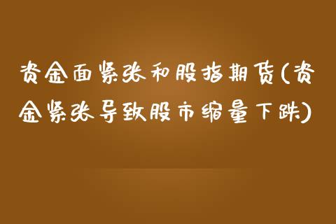 资金面紧张和股指期货(资金紧张导致股市缩量下跌)_内盘期货_第1张_期货直播室 资金面紧张和股指期货(资金紧张导致股市缩量下跌)_https://www.zghnxxa.com_内盘期货_第1张