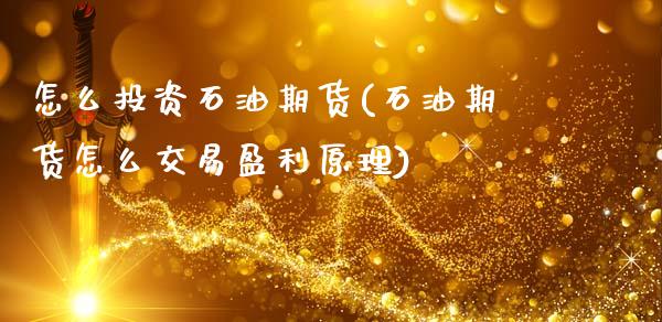 怎么投资石油期货(石油期货怎么交易盈利原理)_黄金期货_第1张_期货直播室 怎么投资石油期货(石油期货怎么交易盈利原理)_https://www.zghnxxa.com_黄金期货_第1张