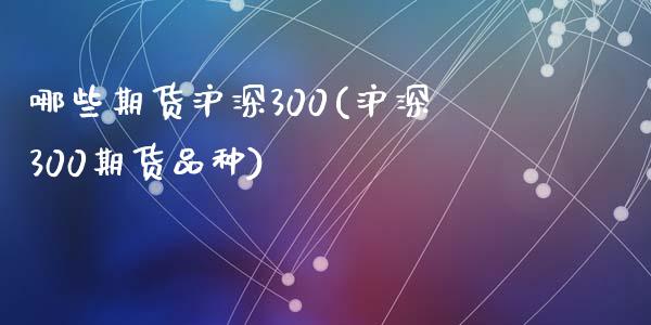 哪些期货沪深300(沪深300期货品种)_期货直播室_第1张_期货直播室 哪些期货沪深300(沪深300期货品种)_https://www.zghnxxa.com_期货直播室_第1张
