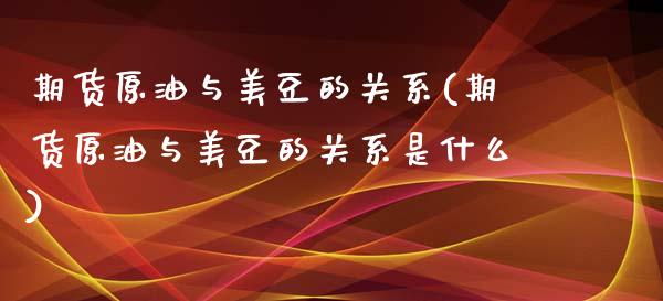 期货原油与美豆的关系(期货原油与美豆的关系是什么)_https://www.zghnxxa.com_国际期货_第1张
