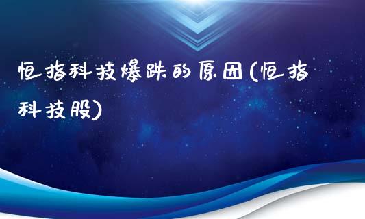 恒指科技爆跌的原因(恒指科技股)_https://www.zghnxxa.com_内盘期货_第1张