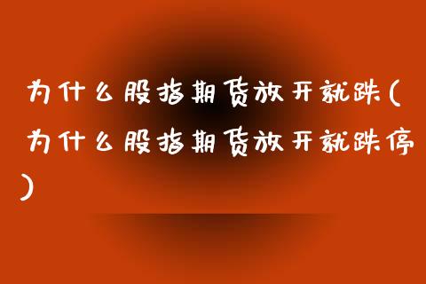 为什么股指期货放开就跌(为什么股指期货放开就跌停)_https://www.zghnxxa.com_黄金期货_第1张