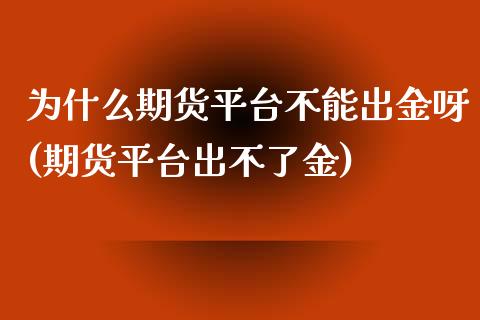 为什么期货平台不能出金呀(期货平台出不了金)_期货直播室_第1张_期货直播室 为什么期货平台不能出金呀(期货平台出不了金)_https://www.zghnxxa.com_期货直播室_第1张