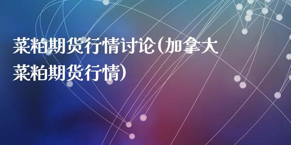 菜粕期货行情讨论(加拿大菜粕期货行情)_https://www.zghnxxa.com_国际期货_第1张
