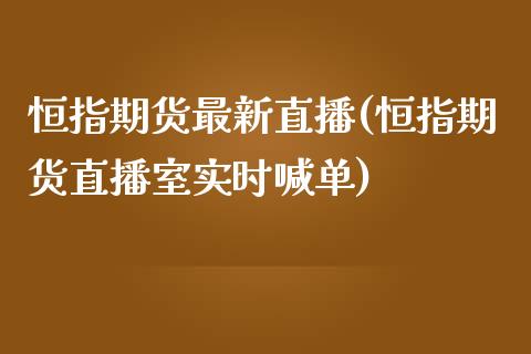 恒指期货最新直播(恒指期货直播室实时喊单)_黄金期货_第1张_期货直播室 恒指期货最新直播(恒指期货直播室实时喊单)_https://www.zghnxxa.com_黄金期货_第1张