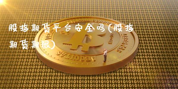 股指期货平台安全吗(股指期货期限)_https://www.zghnxxa.com_期货直播室_第1张