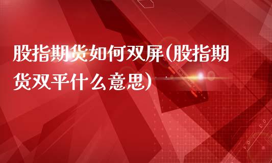 股指期货如何双屏(股指期货双平什么意思)_期货直播室_第1张_期货直播室 股指期货如何双屏(股指期货双平什么意思)_https://www.zghnxxa.com_期货直播室_第1张