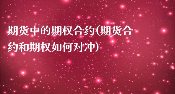 期货中的期权合约(期货合约和期权如何对冲)_https://www.zghnxxa.com_国际期货_第1张