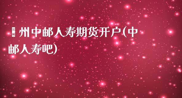 嵊州中邮人寿期货开户(中邮人寿吧)_内盘期货_第1张_期货直播室 嵊州中邮人寿期货开户(中邮人寿吧)_https://www.zghnxxa.com_内盘期货_第1张