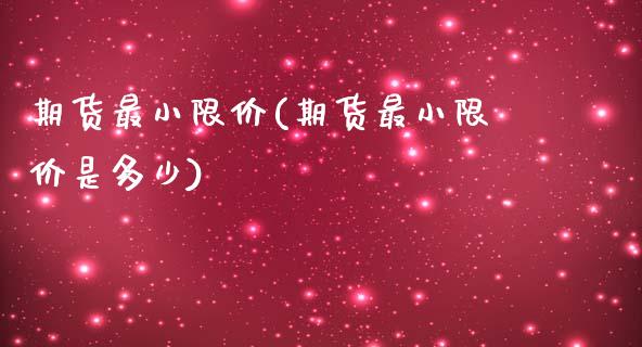 期货最小限价(期货最小限价是多少)_https://www.zghnxxa.com_黄金期货_第1张