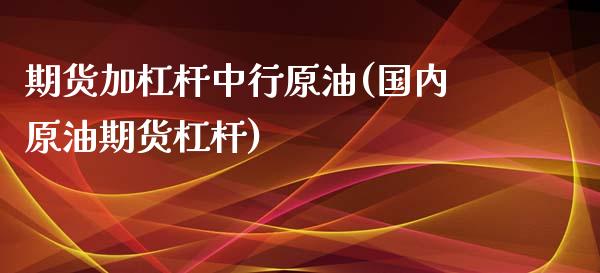 期货加杠杆中行原油(国内原油期货杠杆)_内盘期货_第1张_期货直播室 期货加杠杆中行原油(国内原油期货杠杆)_https://www.zghnxxa.com_内盘期货_第1张