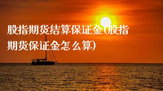 股指期货结算保证金(股指期货保证金怎么算)_https://www.zghnxxa.com_黄金期货_第1张