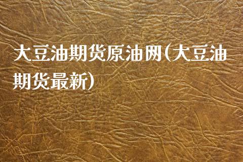 大豆油期货原油网(大豆油期货最新)_https://www.zghnxxa.com_黄金期货_第1张