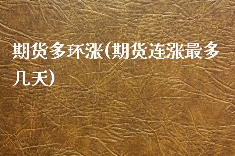 期货多环涨(期货连涨最多几天)_https://www.zghnxxa.com_黄金期货_第1张