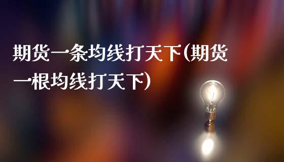 期货一条均线打天下(期货一根均线打天下)_https://www.zghnxxa.com_国际期货_第1张