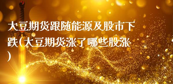 大豆期货跟随能源及股市下跌(大豆期货涨了哪些股涨)_https://www.zghnxxa.com_期货直播室_第1张