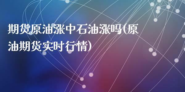 期货原油涨中石油涨吗(原油期货实时行情)_黄金期货_第1张_期货直播室 期货原油涨中石油涨吗(原油期货实时行情)_https://www.zghnxxa.com_黄金期货_第1张