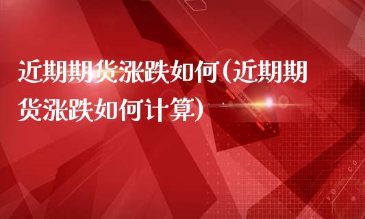 近期期货涨跌如何(近期期货涨跌如何计算)_内盘期货_第1张_期货直播室 近期期货涨跌如何(近期期货涨跌如何计算)_https://www.zghnxxa.com_内盘期货_第1张