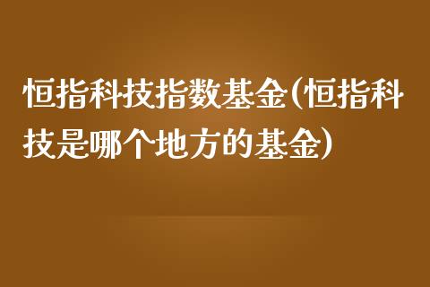 恒指科技指数基金(恒指科技是哪个地方的基金)_内盘期货_第1张_期货直播室 恒指科技指数基金(恒指科技是哪个地方的基金)_https://www.zghnxxa.com_内盘期货_第1张