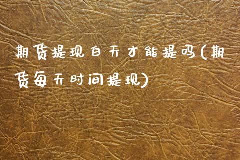 期货提现白天才能提吗(期货每天时间提现)_期货直播室_第1张_期货直播室 期货提现白天才能提吗(期货每天时间提现)_https://www.zghnxxa.com_期货直播室_第1张