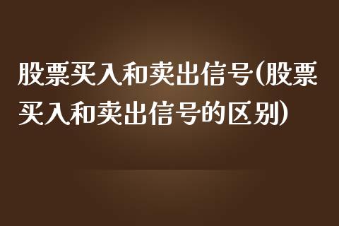 股票买入和卖出信号(股票买入和卖出信号的区别)_内盘期货_第1张_期货直播室 股票买入和卖出信号(股票买入和卖出信号的区别)_https://www.zghnxxa.com_内盘期货_第1张