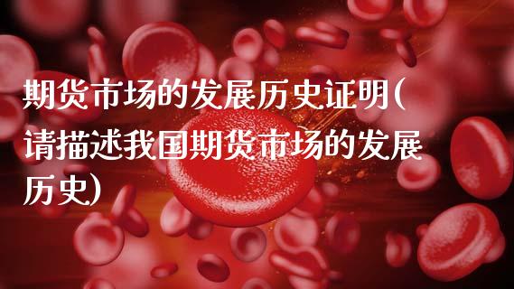 期货市场的发展历史证明(请描述我国期货市场的发展历史)_内盘期货_第1张_期货直播室 期货市场的发展历史证明(请描述我国期货市场的发展历史)_https://www.zghnxxa.com_内盘期货_第1张