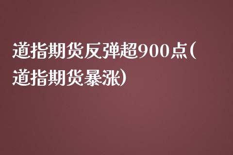 道指期货反弹超900点(道指期货暴涨)_https://www.zghnxxa.com_期货直播室_第1张