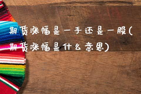 期货涨幅是一手还是一股(期货涨幅是什么意思)_https://www.zghnxxa.com_黄金期货_第1张