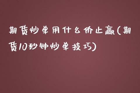 期货炒单用什么价止赢(期货10秒钟炒单技巧)_https://www.zghnxxa.com_黄金期货_第1张
