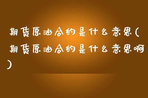 期货原油合约是什么意思(期货原油合约是什么意思啊)_黄金期货_第1张_期货直播室 期货原油合约是什么意思(期货原油合约是什么意思啊)_https://www.zghnxxa.com_黄金期货_第1张