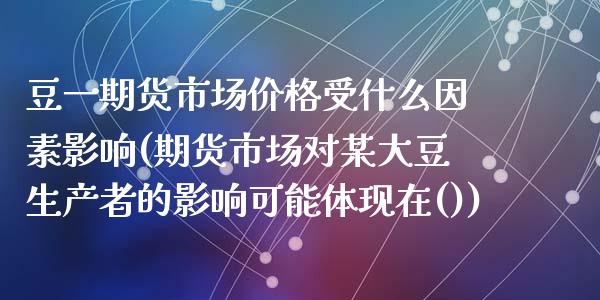 豆一期货市场价格受什么因素影响(期货市场对某大豆生产者的影响可能体现在())_黄金期货_第1张_期货直播室 豆一期货市场价格受什么因素影响(期货市场对某大豆生产者的影响可能体现在())_https://www.zghnxxa.com_黄金期货_第1张