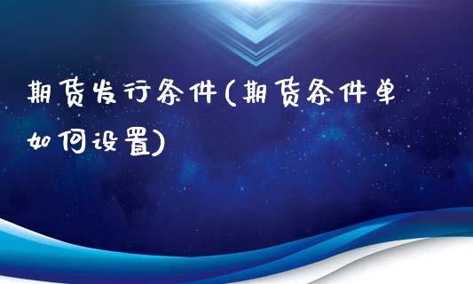 期货发行条件(期货条件单如何设置)_黄金期货_第1张_期货直播室 期货发行条件(期货条件单如何设置)_https://www.zghnxxa.com_黄金期货_第1张