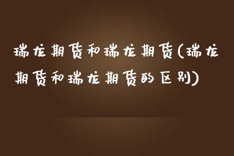 瑞龙期货和瑞龙期货(瑞龙期货和瑞龙期货的区别)_黄金期货_第1张_期货直播室 瑞龙期货和瑞龙期货(瑞龙期货和瑞龙期货的区别)_https://www.zghnxxa.com_黄金期货_第1张