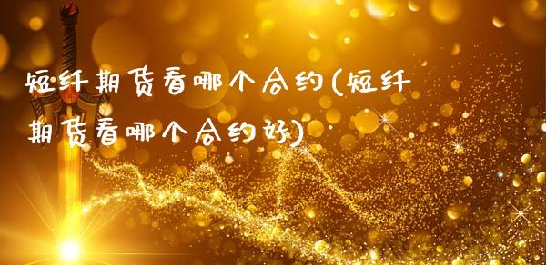 短纤期货看哪个合约(短纤期货看哪个合约好)_https://www.zghnxxa.com_期货直播室_第1张