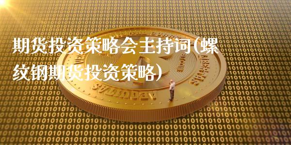 期货投资策略会主持词(螺纹钢期货投资策略)_黄金期货_第1张_期货直播室 期货投资策略会主持词(螺纹钢期货投资策略)_https://www.zghnxxa.com_黄金期货_第1张
