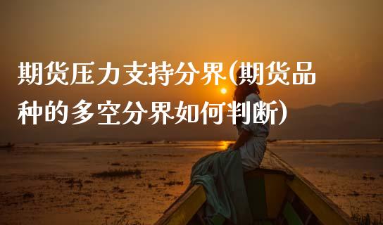 期货压力支持分界(期货品种的多空分界如何判断)_https://www.zghnxxa.com_国际期货_第1张
