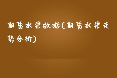 期货水果数据(期货水果走势分析)_期货直播室_第1张_期货直播室 期货水果数据(期货水果走势分析)_https://www.zghnxxa.com_期货直播室_第1张