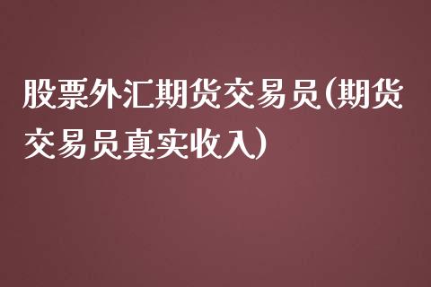 股票外汇期货交易员(期货交易员真实收入)_https://www.zghnxxa.com_国际期货_第1张