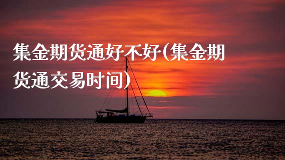 集金期货通好不好(集金期货通交易时间)_https://www.zghnxxa.com_黄金期货_第1张