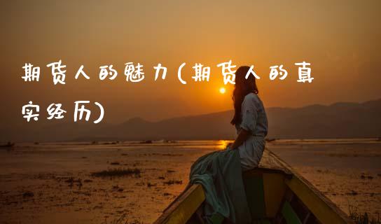 期货人的魅力(期货人的真实经历)_国际期货_第1张_期货直播室 期货人的魅力(期货人的真实经历)_https://www.zghnxxa.com_国际期货_第1张