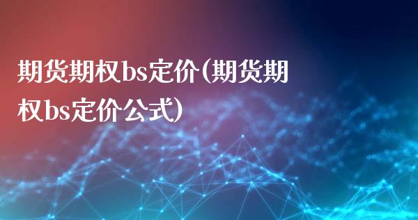 期货期权bs定价(期货期权bs定价公式)_https://www.zghnxxa.com_黄金期货_第1张