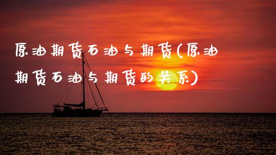 原油期货石油与期货(原油期货石油与期货的关系)_https://www.zghnxxa.com_国际期货_第1张